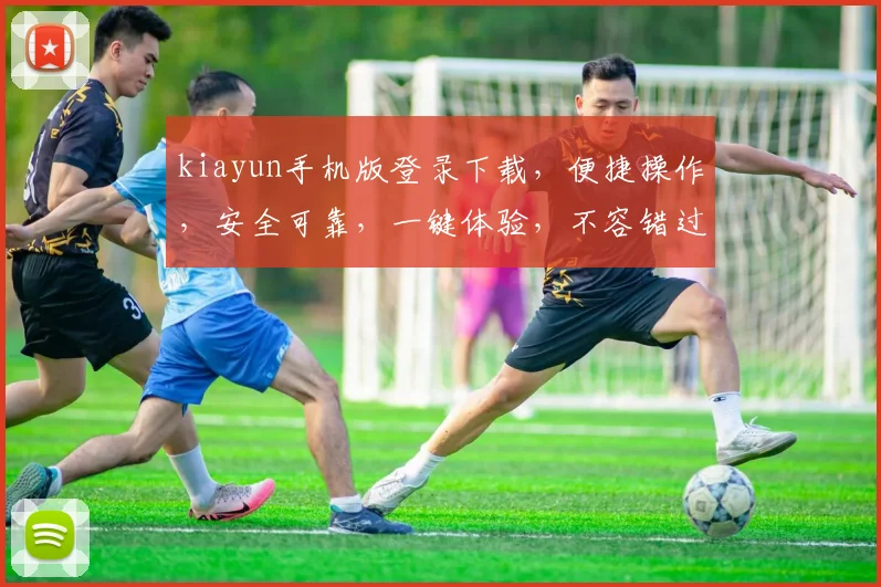 kiayun手机版登录下载，便捷操作，安全可靠，一键体验，不容错过，三步搞定